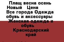 Плащ весна-осень. Новый › Цена ­ 5 000 - Все города Одежда, обувь и аксессуары » Женская одежда и обувь   . Краснодарский край